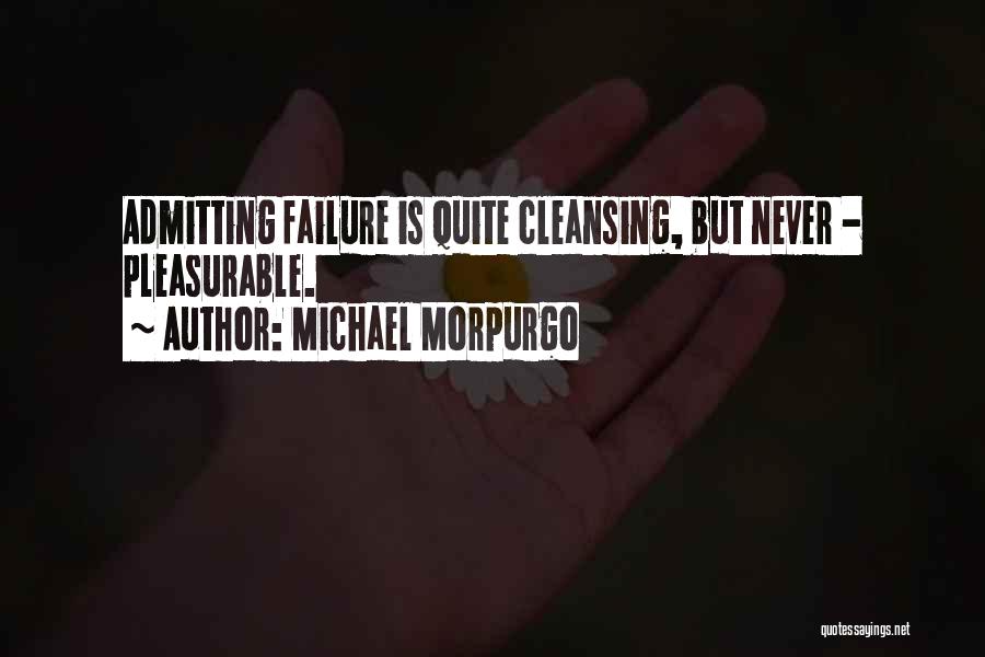 Michael Morpurgo Quotes: Admitting Failure Is Quite Cleansing, But Never - Pleasurable.