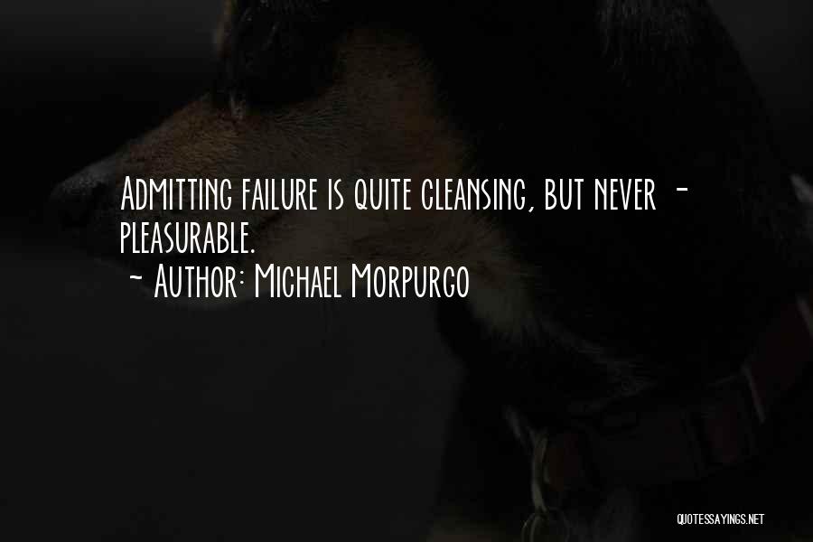 Michael Morpurgo Quotes: Admitting Failure Is Quite Cleansing, But Never - Pleasurable.