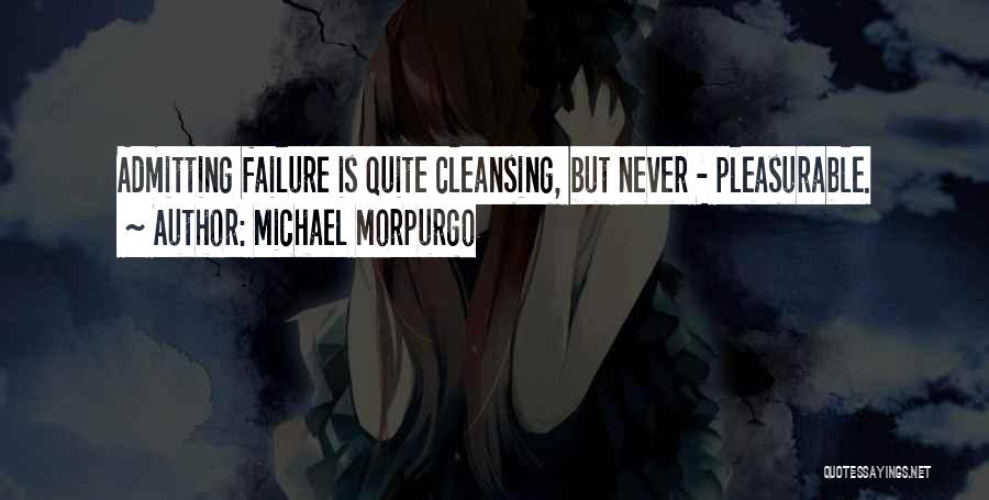 Michael Morpurgo Quotes: Admitting Failure Is Quite Cleansing, But Never - Pleasurable.