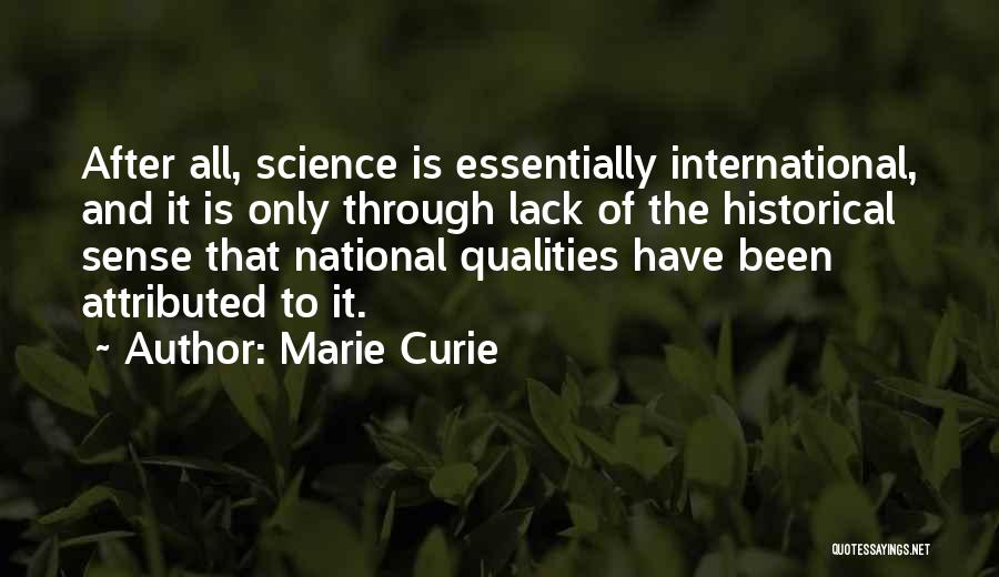 Marie Curie Quotes: After All, Science Is Essentially International, And It Is Only Through Lack Of The Historical Sense That National Qualities Have