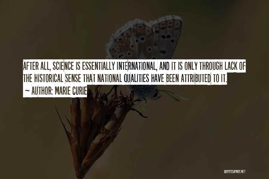 Marie Curie Quotes: After All, Science Is Essentially International, And It Is Only Through Lack Of The Historical Sense That National Qualities Have