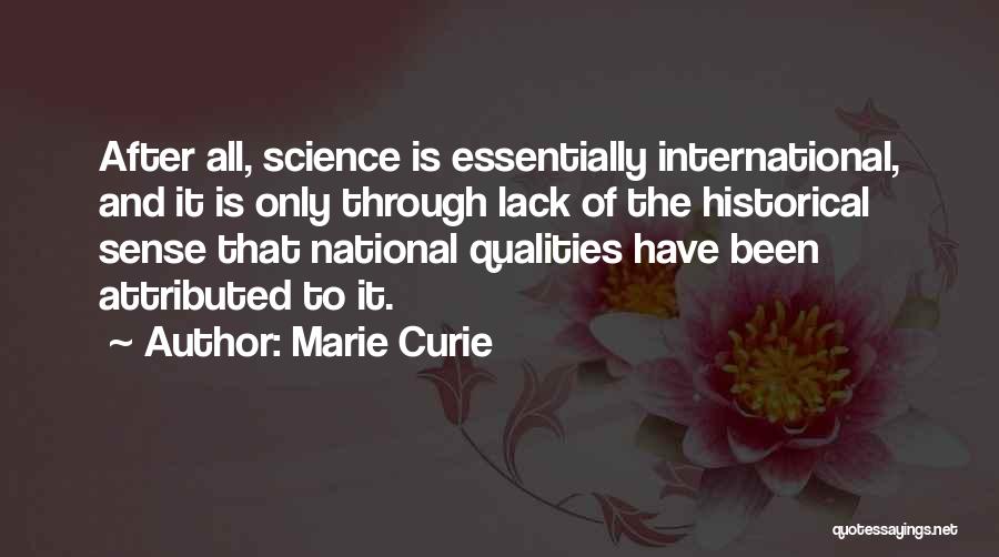 Marie Curie Quotes: After All, Science Is Essentially International, And It Is Only Through Lack Of The Historical Sense That National Qualities Have
