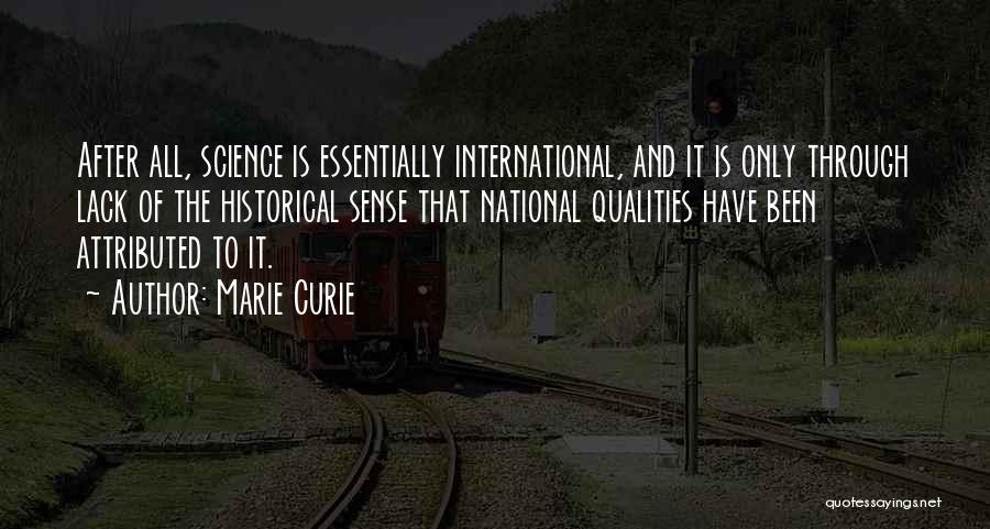 Marie Curie Quotes: After All, Science Is Essentially International, And It Is Only Through Lack Of The Historical Sense That National Qualities Have