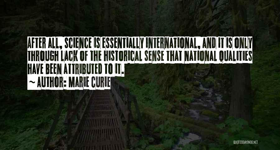 Marie Curie Quotes: After All, Science Is Essentially International, And It Is Only Through Lack Of The Historical Sense That National Qualities Have