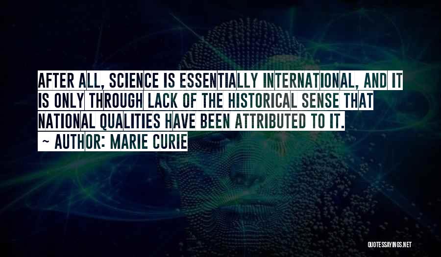 Marie Curie Quotes: After All, Science Is Essentially International, And It Is Only Through Lack Of The Historical Sense That National Qualities Have