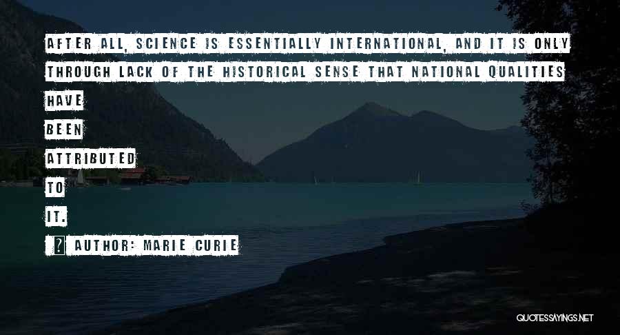 Marie Curie Quotes: After All, Science Is Essentially International, And It Is Only Through Lack Of The Historical Sense That National Qualities Have
