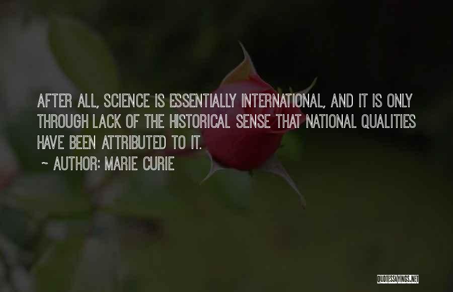 Marie Curie Quotes: After All, Science Is Essentially International, And It Is Only Through Lack Of The Historical Sense That National Qualities Have