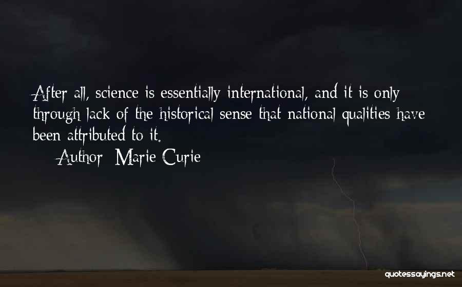 Marie Curie Quotes: After All, Science Is Essentially International, And It Is Only Through Lack Of The Historical Sense That National Qualities Have