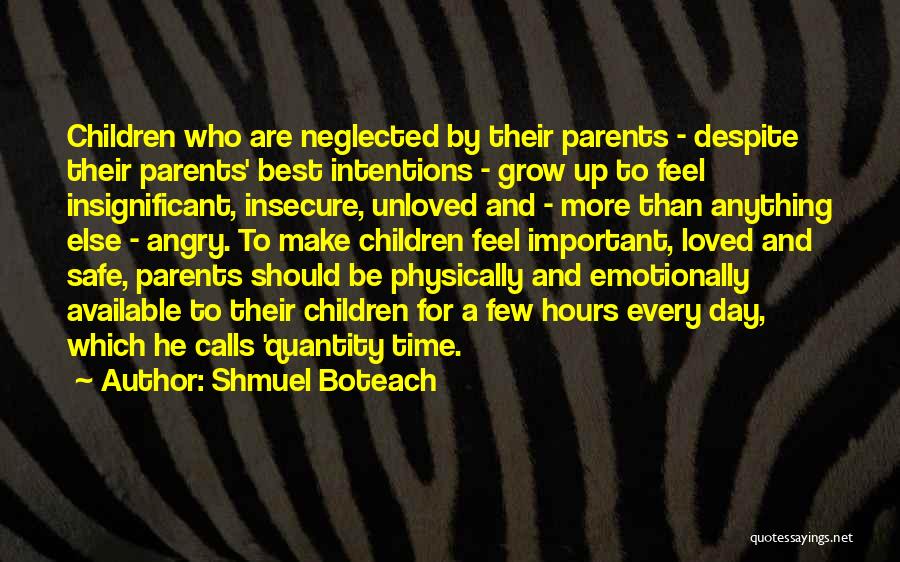 Shmuel Boteach Quotes: Children Who Are Neglected By Their Parents - Despite Their Parents' Best Intentions - Grow Up To Feel Insignificant, Insecure,