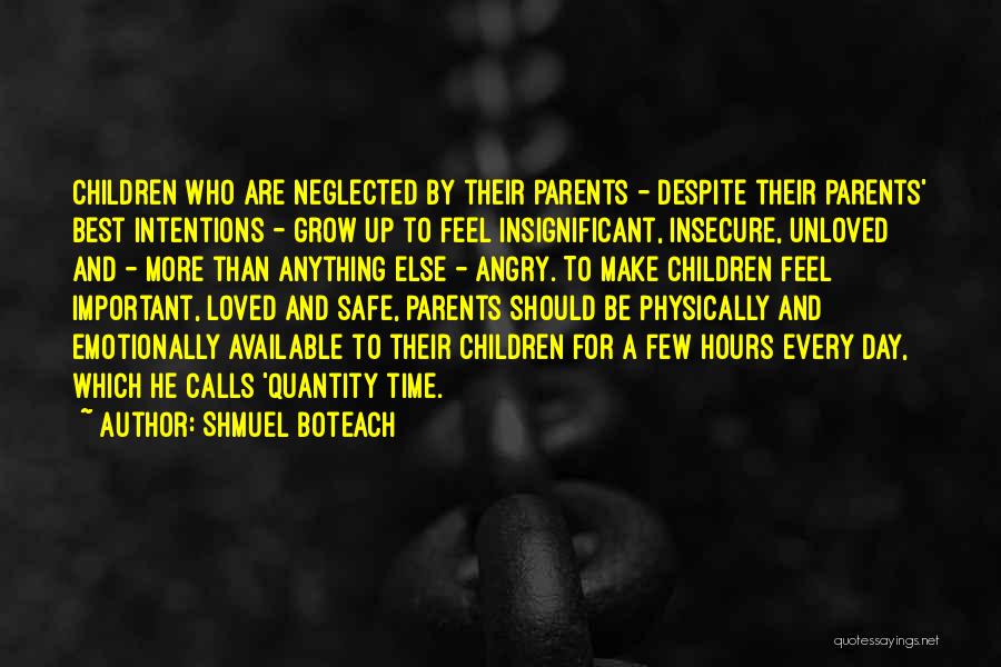 Shmuel Boteach Quotes: Children Who Are Neglected By Their Parents - Despite Their Parents' Best Intentions - Grow Up To Feel Insignificant, Insecure,