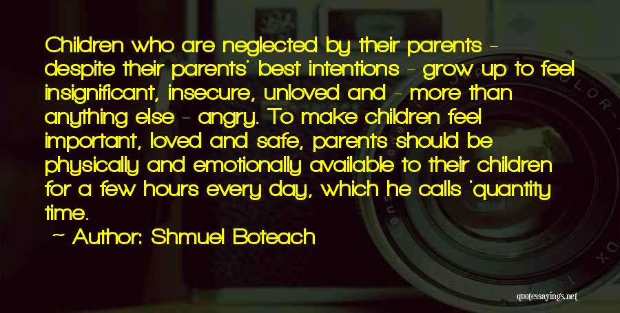 Shmuel Boteach Quotes: Children Who Are Neglected By Their Parents - Despite Their Parents' Best Intentions - Grow Up To Feel Insignificant, Insecure,