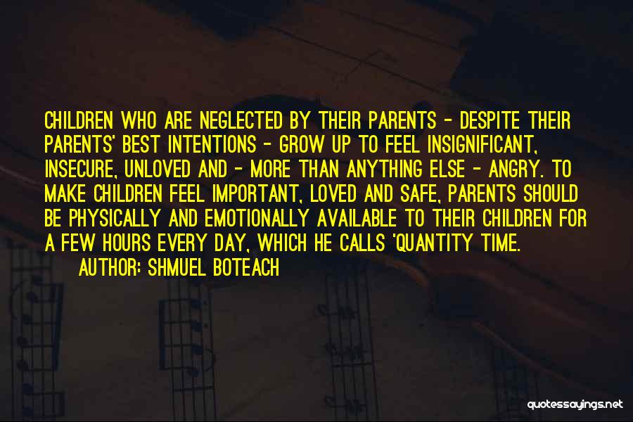Shmuel Boteach Quotes: Children Who Are Neglected By Their Parents - Despite Their Parents' Best Intentions - Grow Up To Feel Insignificant, Insecure,
