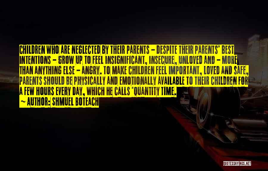 Shmuel Boteach Quotes: Children Who Are Neglected By Their Parents - Despite Their Parents' Best Intentions - Grow Up To Feel Insignificant, Insecure,