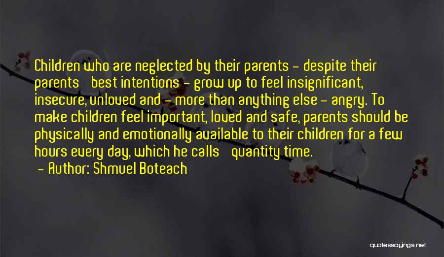 Shmuel Boteach Quotes: Children Who Are Neglected By Their Parents - Despite Their Parents' Best Intentions - Grow Up To Feel Insignificant, Insecure,