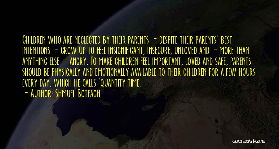 Shmuel Boteach Quotes: Children Who Are Neglected By Their Parents - Despite Their Parents' Best Intentions - Grow Up To Feel Insignificant, Insecure,