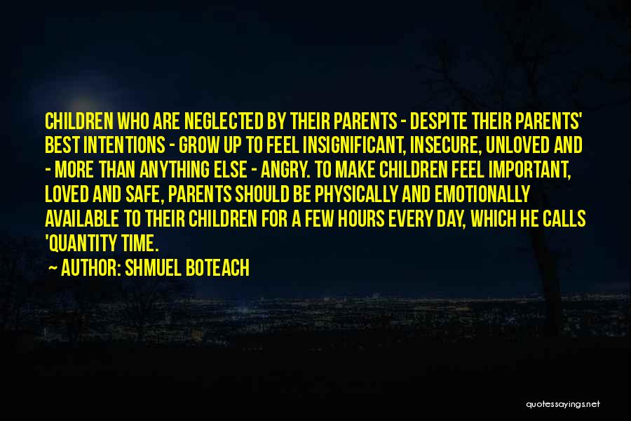 Shmuel Boteach Quotes: Children Who Are Neglected By Their Parents - Despite Their Parents' Best Intentions - Grow Up To Feel Insignificant, Insecure,