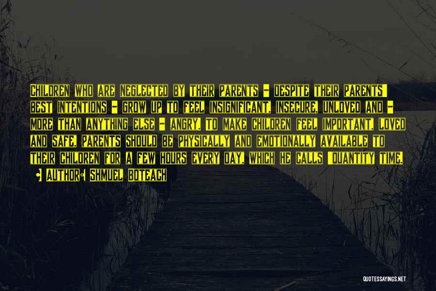 Shmuel Boteach Quotes: Children Who Are Neglected By Their Parents - Despite Their Parents' Best Intentions - Grow Up To Feel Insignificant, Insecure,