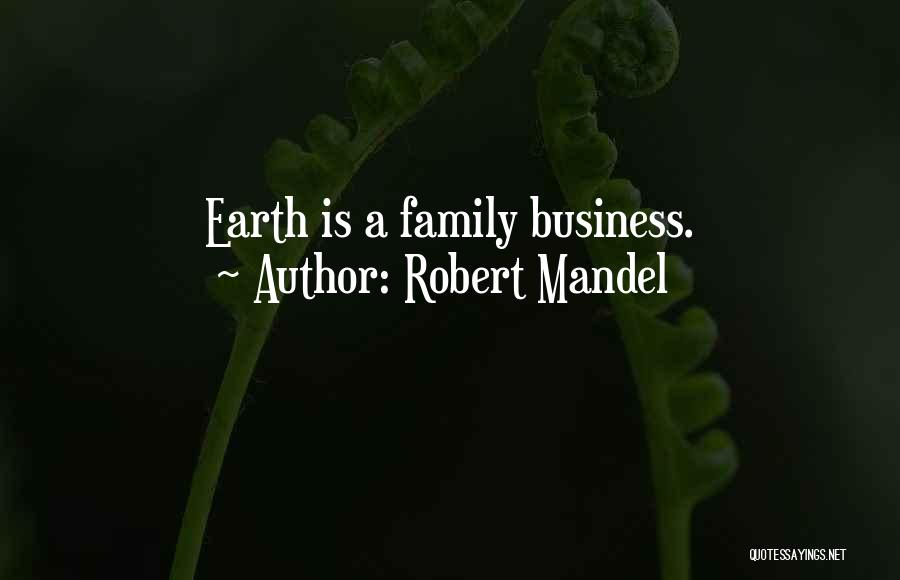 Robert Mandel Quotes: Earth Is A Family Business.