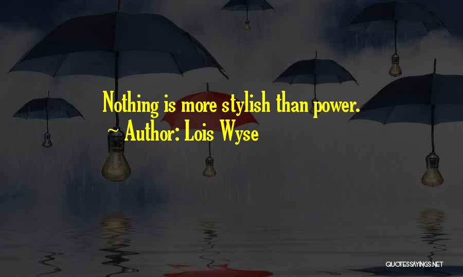 Lois Wyse Quotes: Nothing Is More Stylish Than Power.