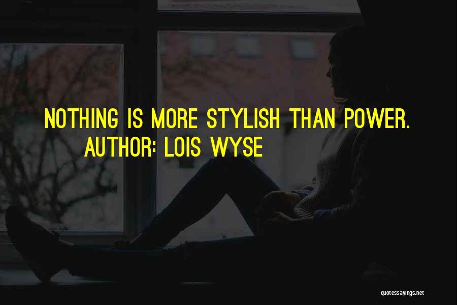 Lois Wyse Quotes: Nothing Is More Stylish Than Power.