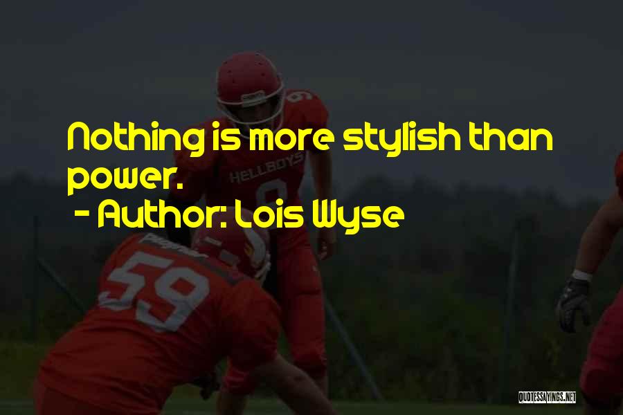 Lois Wyse Quotes: Nothing Is More Stylish Than Power.
