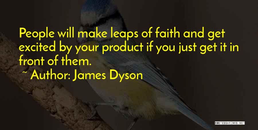 James Dyson Quotes: People Will Make Leaps Of Faith And Get Excited By Your Product If You Just Get It In Front Of