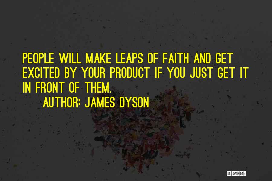 James Dyson Quotes: People Will Make Leaps Of Faith And Get Excited By Your Product If You Just Get It In Front Of