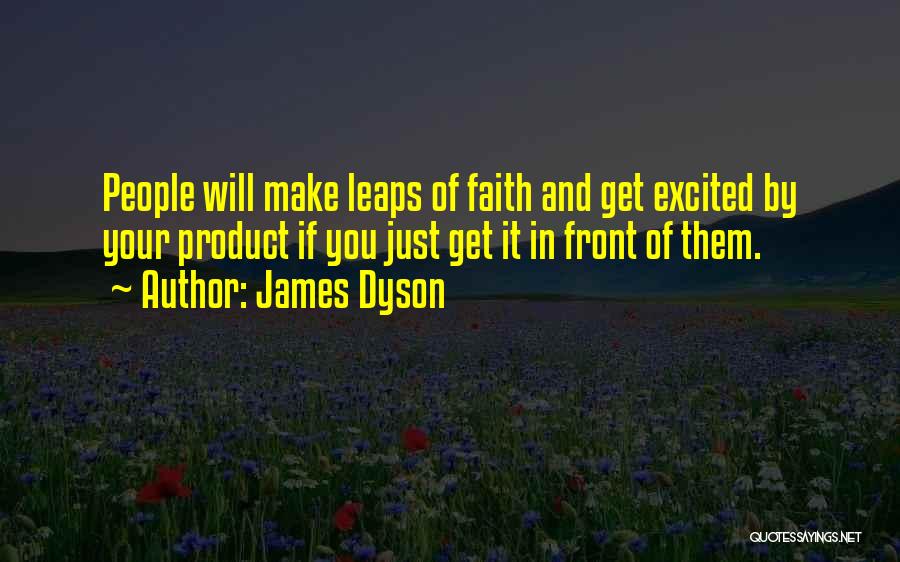 James Dyson Quotes: People Will Make Leaps Of Faith And Get Excited By Your Product If You Just Get It In Front Of