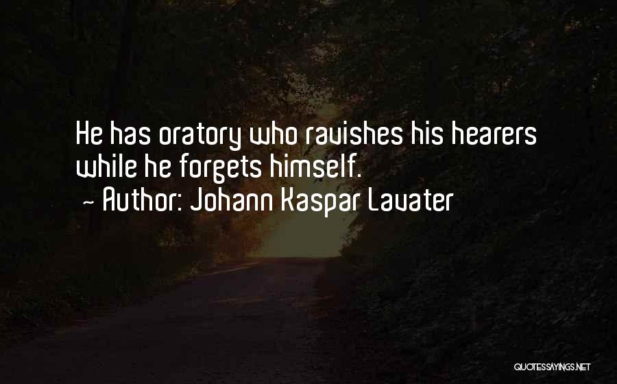 Johann Kaspar Lavater Quotes: He Has Oratory Who Ravishes His Hearers While He Forgets Himself.