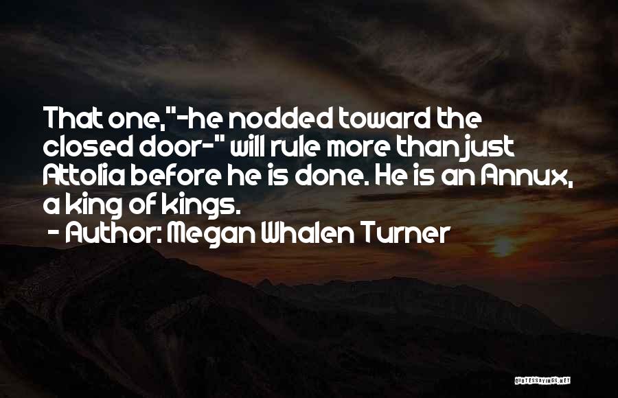 Megan Whalen Turner Quotes: That One,-he Nodded Toward The Closed Door- Will Rule More Than Just Attolia Before He Is Done. He Is An