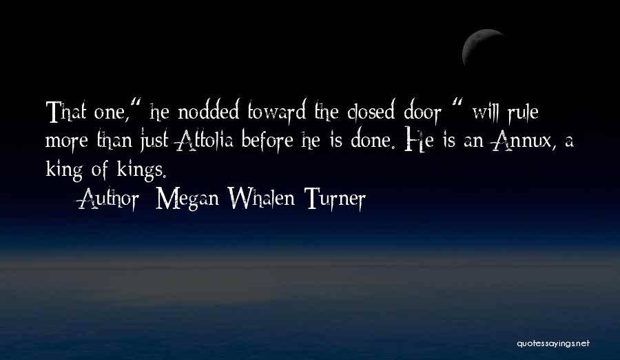 Megan Whalen Turner Quotes: That One,-he Nodded Toward The Closed Door- Will Rule More Than Just Attolia Before He Is Done. He Is An