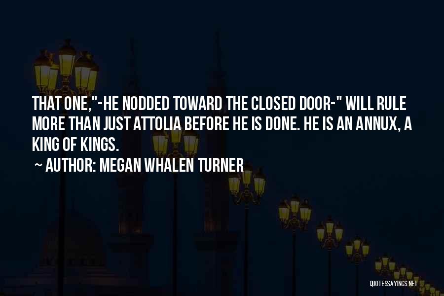 Megan Whalen Turner Quotes: That One,-he Nodded Toward The Closed Door- Will Rule More Than Just Attolia Before He Is Done. He Is An