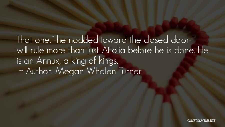 Megan Whalen Turner Quotes: That One,-he Nodded Toward The Closed Door- Will Rule More Than Just Attolia Before He Is Done. He Is An