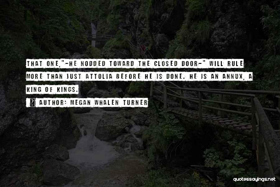 Megan Whalen Turner Quotes: That One,-he Nodded Toward The Closed Door- Will Rule More Than Just Attolia Before He Is Done. He Is An