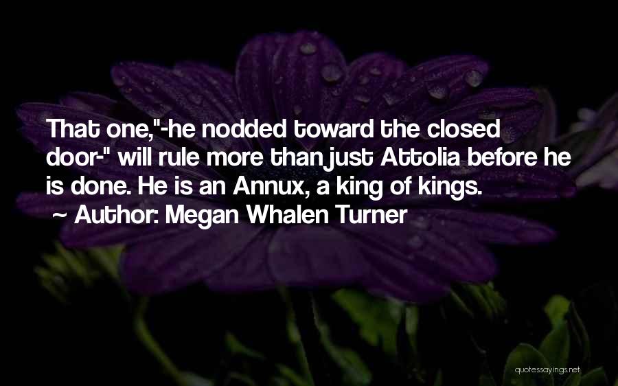 Megan Whalen Turner Quotes: That One,-he Nodded Toward The Closed Door- Will Rule More Than Just Attolia Before He Is Done. He Is An