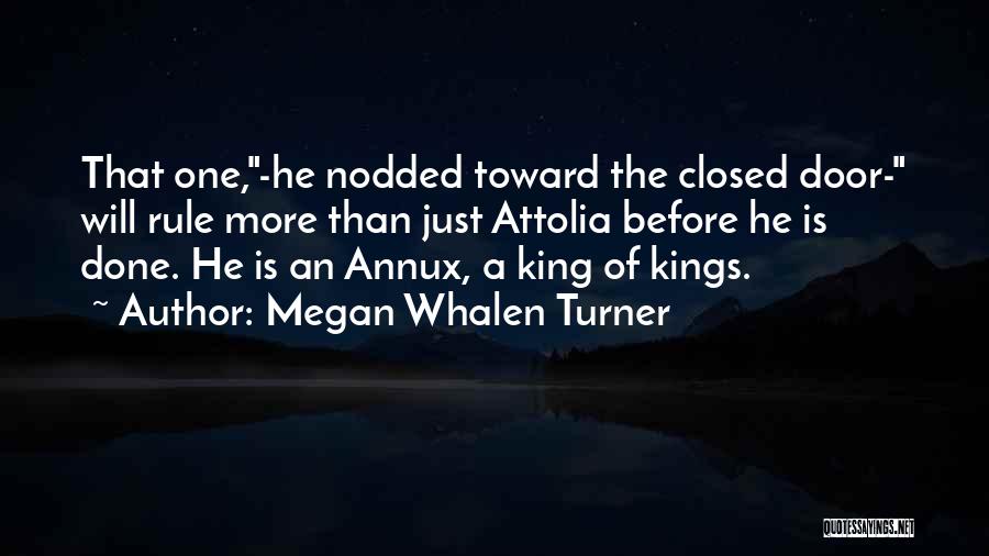 Megan Whalen Turner Quotes: That One,-he Nodded Toward The Closed Door- Will Rule More Than Just Attolia Before He Is Done. He Is An
