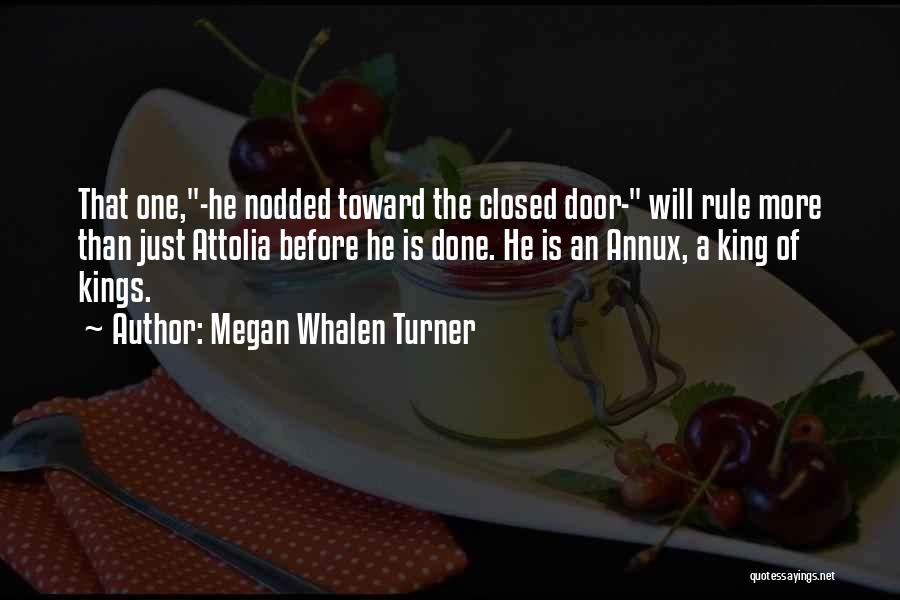 Megan Whalen Turner Quotes: That One,-he Nodded Toward The Closed Door- Will Rule More Than Just Attolia Before He Is Done. He Is An