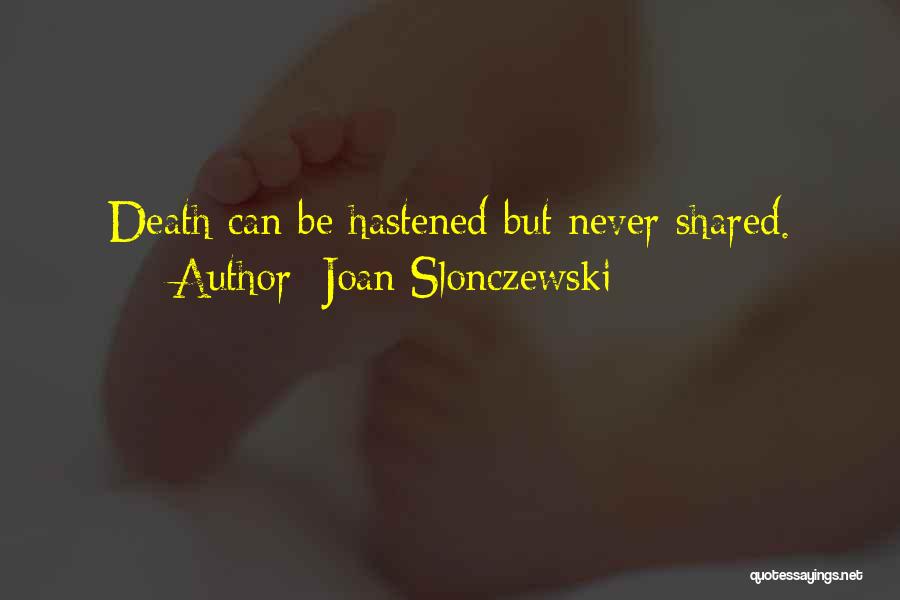 Joan Slonczewski Quotes: Death Can Be Hastened But Never Shared.