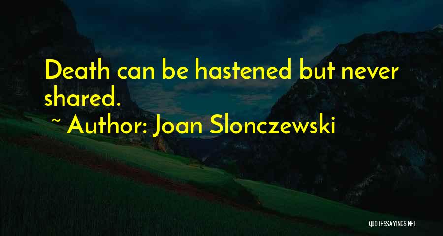 Joan Slonczewski Quotes: Death Can Be Hastened But Never Shared.