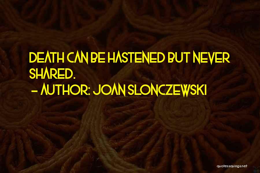 Joan Slonczewski Quotes: Death Can Be Hastened But Never Shared.