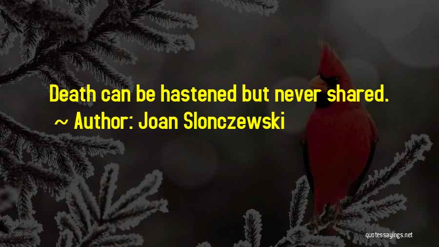Joan Slonczewski Quotes: Death Can Be Hastened But Never Shared.