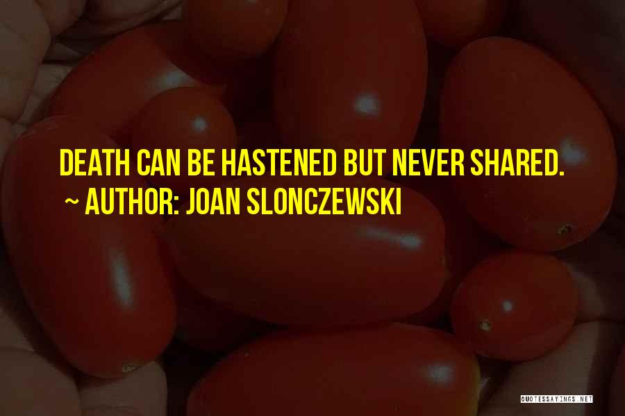 Joan Slonczewski Quotes: Death Can Be Hastened But Never Shared.