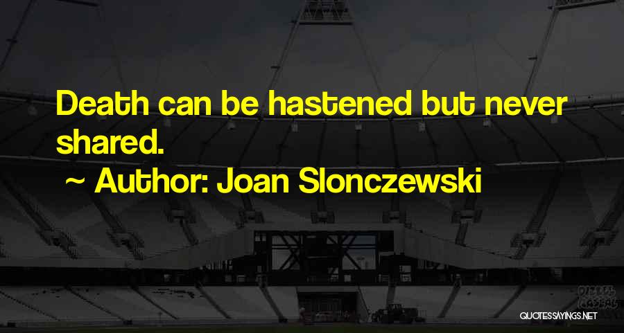 Joan Slonczewski Quotes: Death Can Be Hastened But Never Shared.