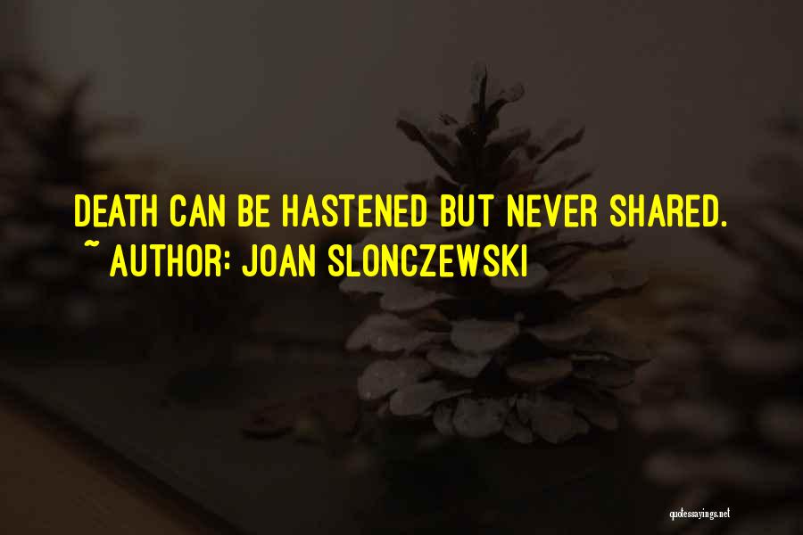 Joan Slonczewski Quotes: Death Can Be Hastened But Never Shared.