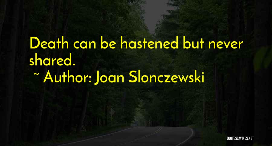 Joan Slonczewski Quotes: Death Can Be Hastened But Never Shared.