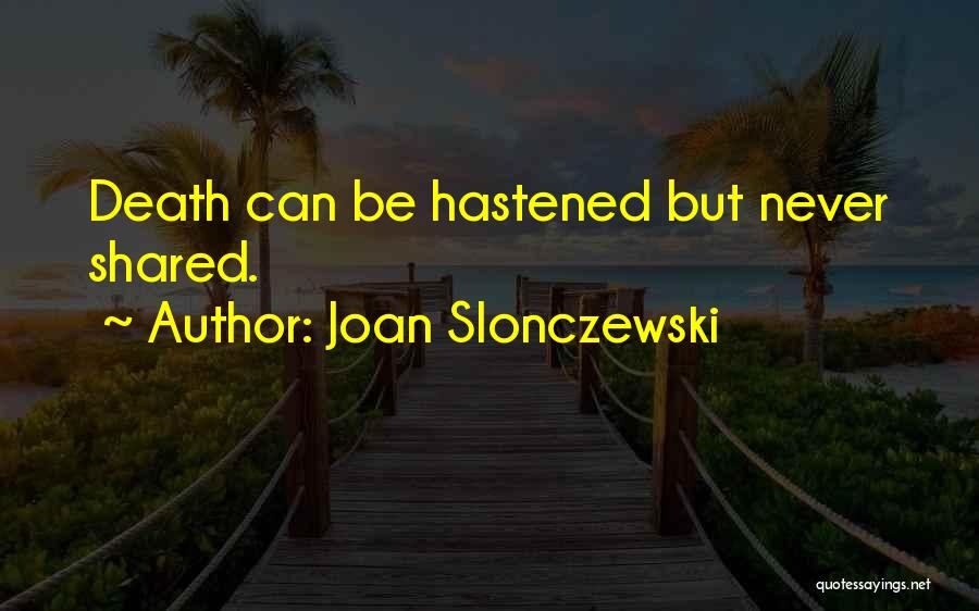 Joan Slonczewski Quotes: Death Can Be Hastened But Never Shared.