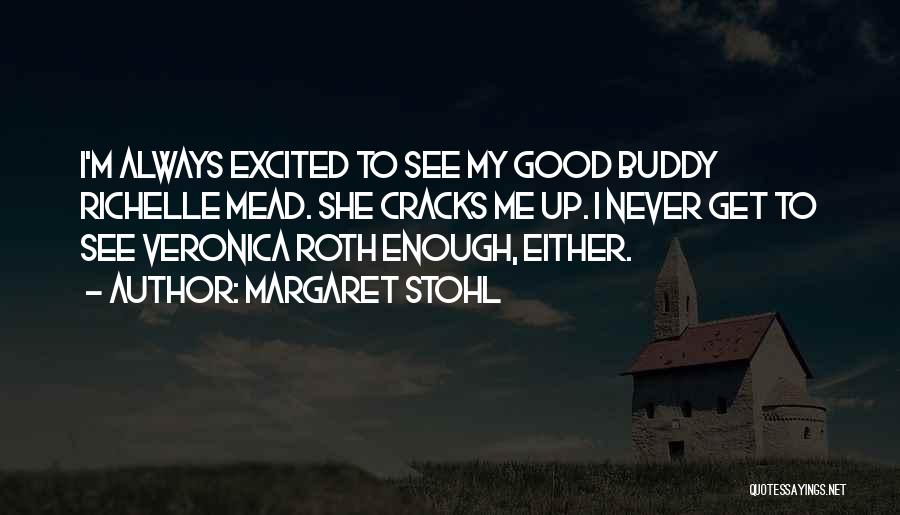 Margaret Stohl Quotes: I'm Always Excited To See My Good Buddy Richelle Mead. She Cracks Me Up. I Never Get To See Veronica