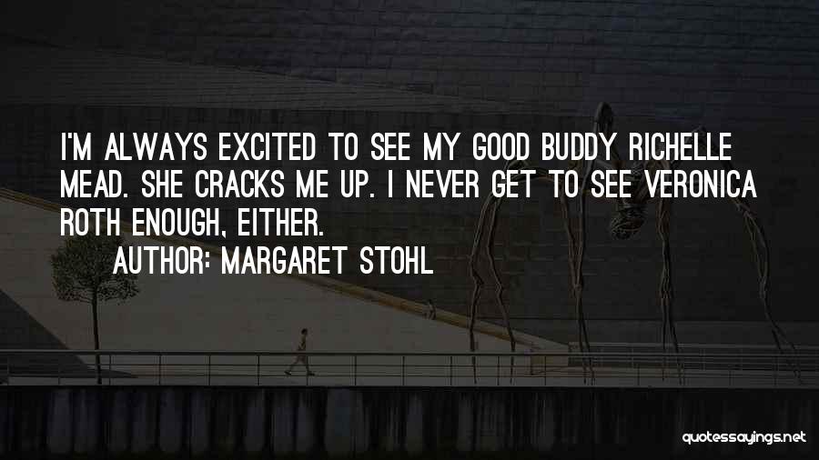 Margaret Stohl Quotes: I'm Always Excited To See My Good Buddy Richelle Mead. She Cracks Me Up. I Never Get To See Veronica