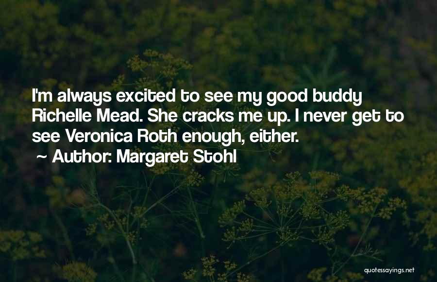 Margaret Stohl Quotes: I'm Always Excited To See My Good Buddy Richelle Mead. She Cracks Me Up. I Never Get To See Veronica