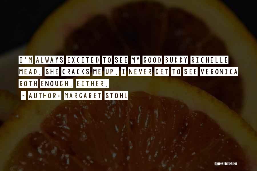 Margaret Stohl Quotes: I'm Always Excited To See My Good Buddy Richelle Mead. She Cracks Me Up. I Never Get To See Veronica